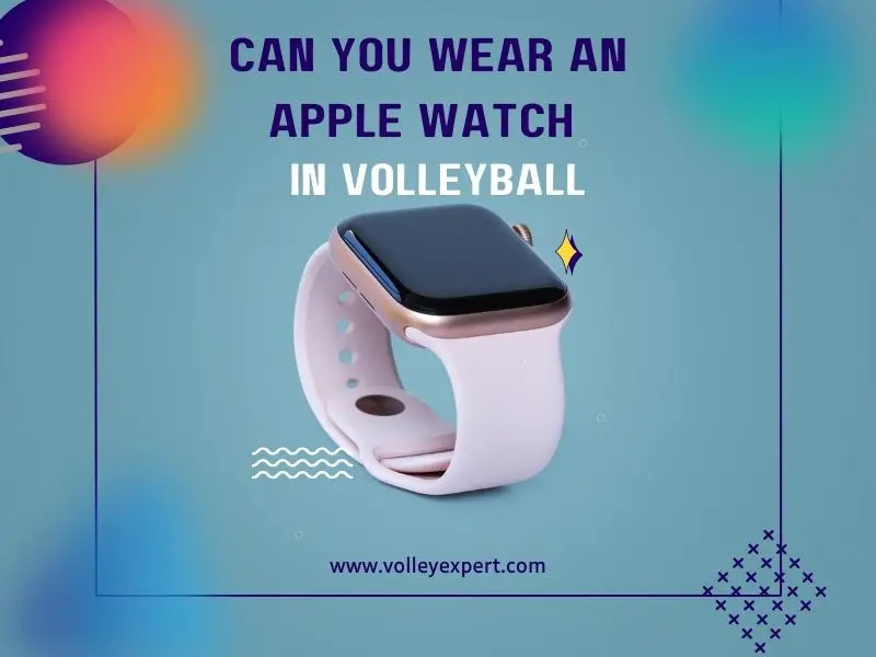 can you wear an Apple Watch while playing volleybal